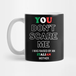 You Don't Scare Me I Was Raised By An Italian Mother Mug